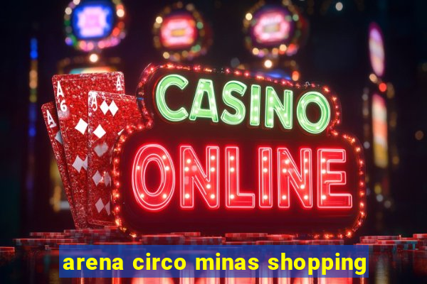 arena circo minas shopping