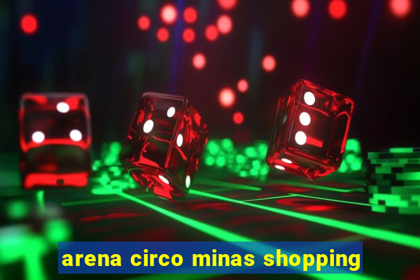 arena circo minas shopping