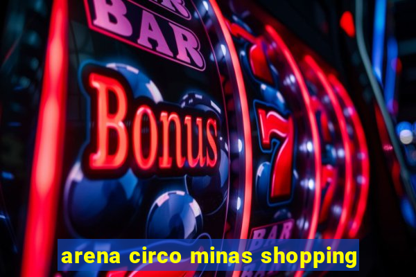 arena circo minas shopping