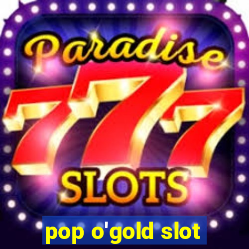 pop o'gold slot