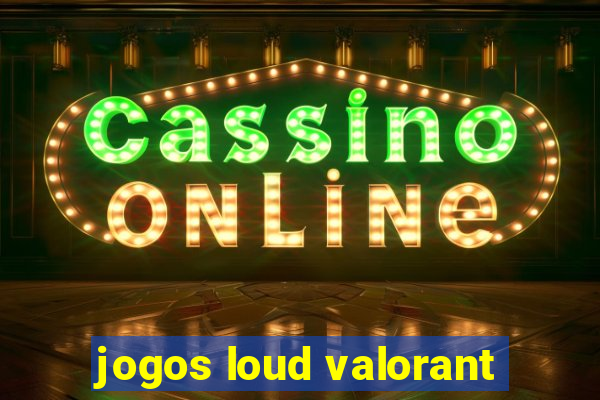 jogos loud valorant