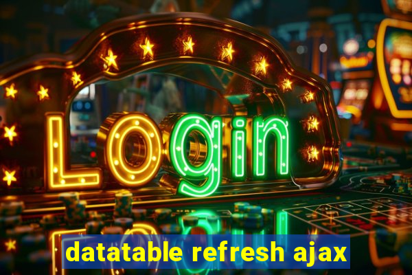 datatable refresh ajax