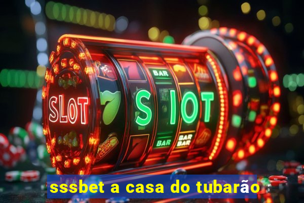 sssbet a casa do tubarão