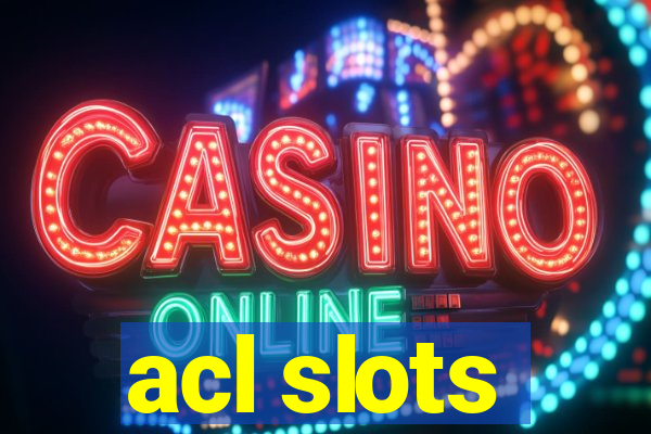 acl slots