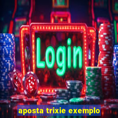 aposta trixie exemplo