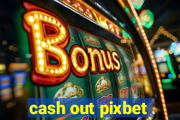 cash out pixbet