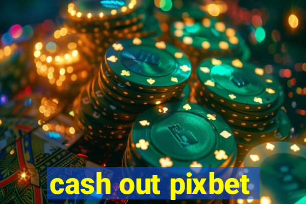 cash out pixbet