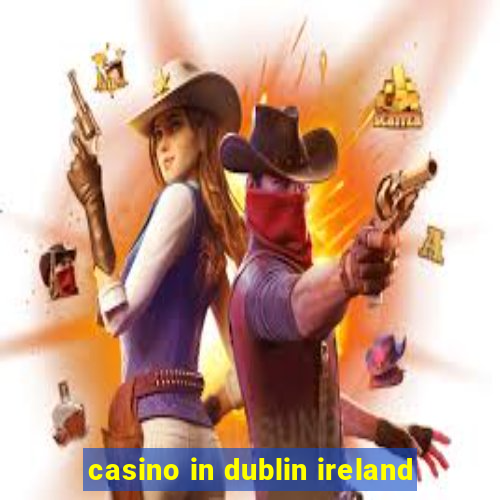 casino in dublin ireland