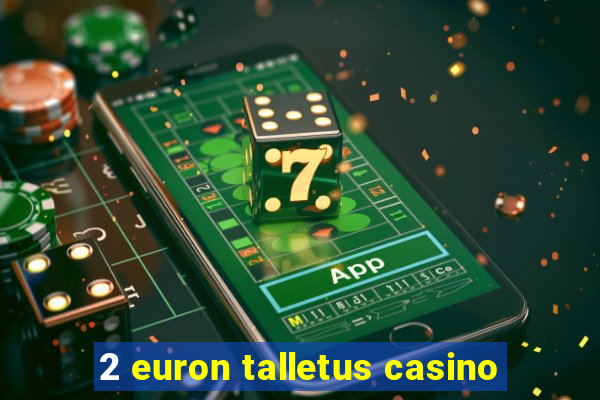 2 euron talletus casino