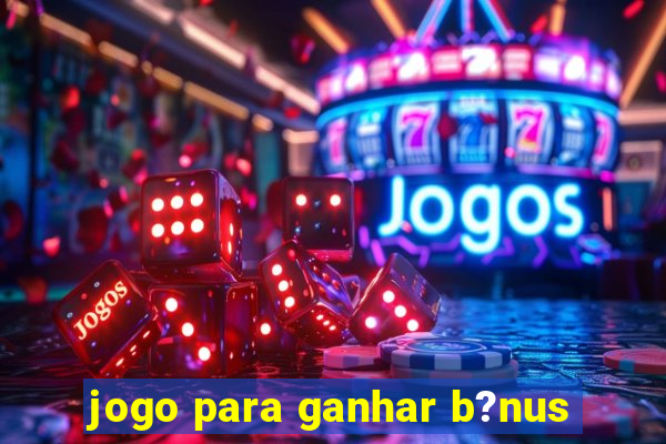 jogo para ganhar b?nus