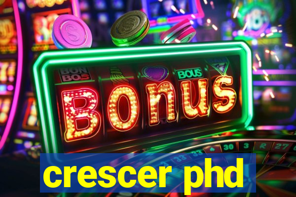 crescer phd