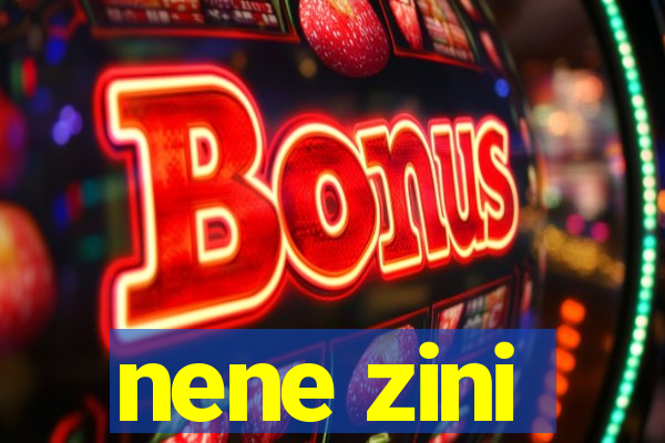 nene zini