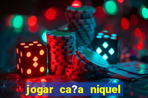 jogar ca?a niquel valendo dinheiro