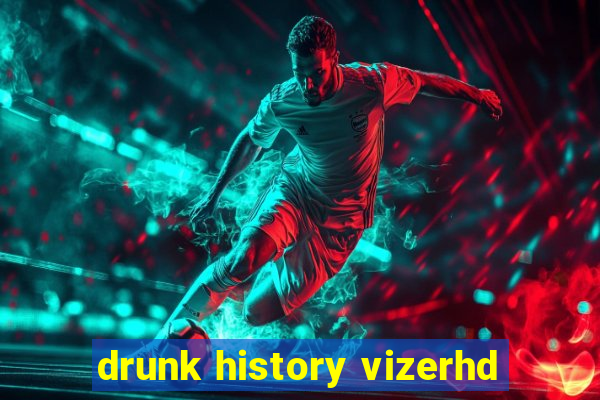 drunk history vizerhd