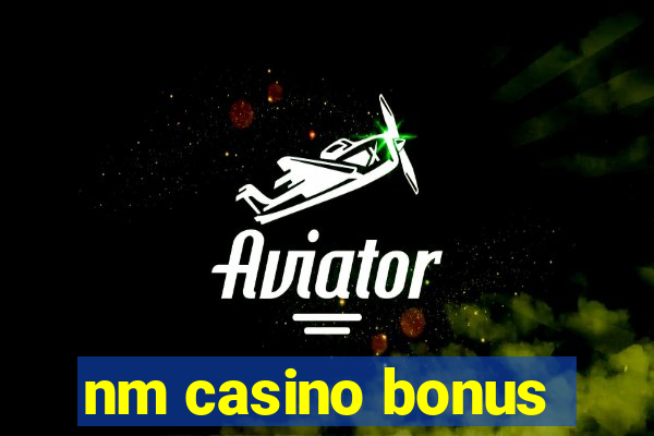 nm casino bonus