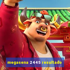 megasena 2445 resultado