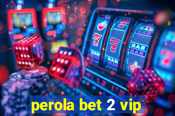 perola bet 2 vip