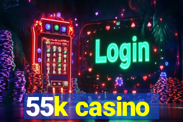 55k casino