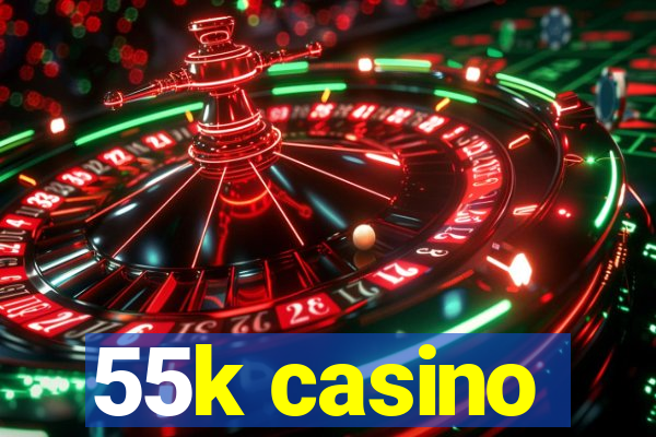 55k casino