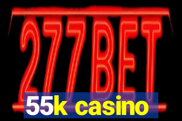 55k casino