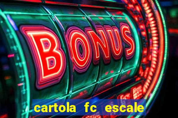 cartola fc escale seu time