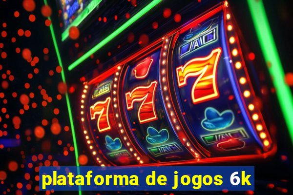 plataforma de jogos 6k