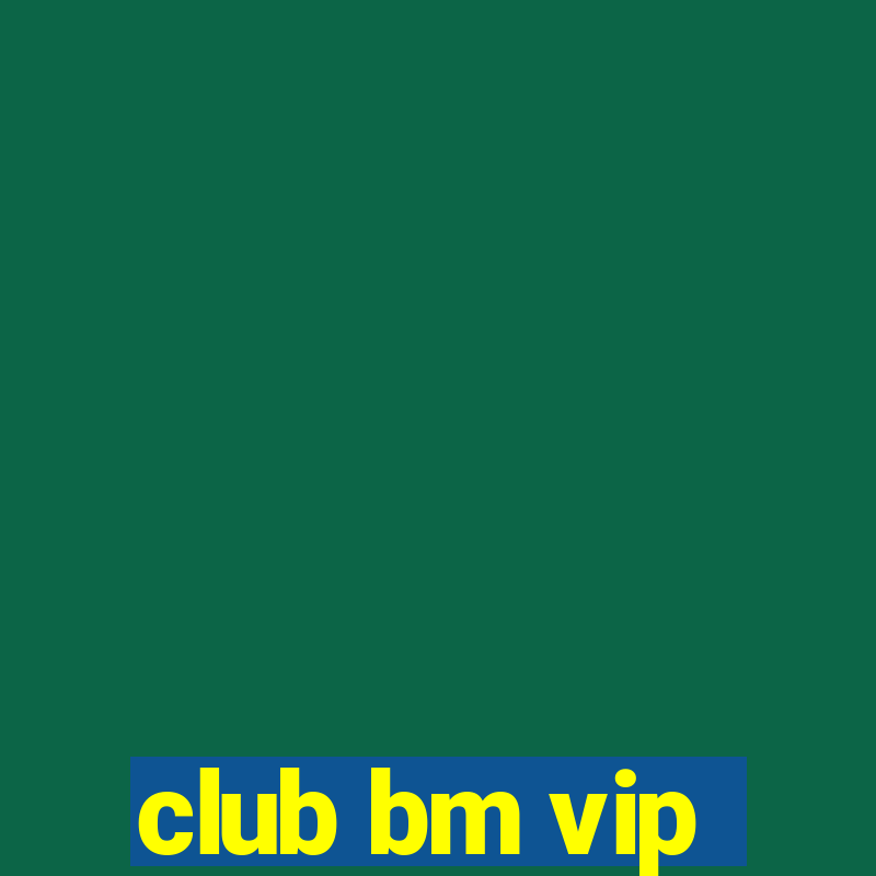 club bm vip