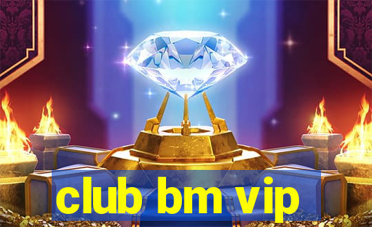 club bm vip