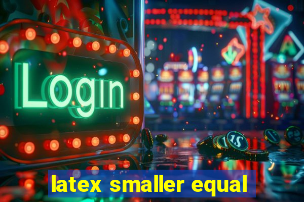 latex smaller equal