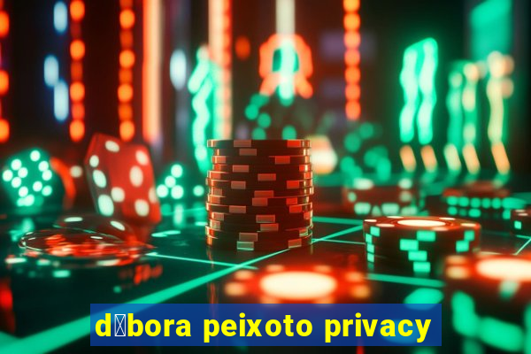 d茅bora peixoto privacy