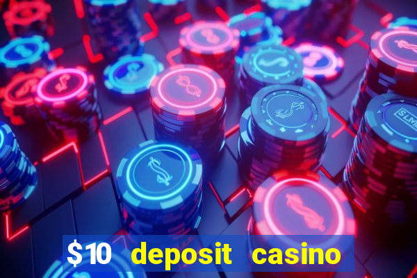 $10 deposit casino real money