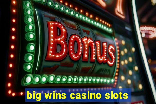 big wins casino slots