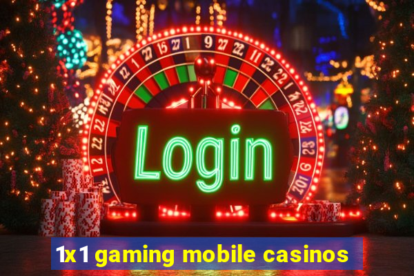 1x1 gaming mobile casinos