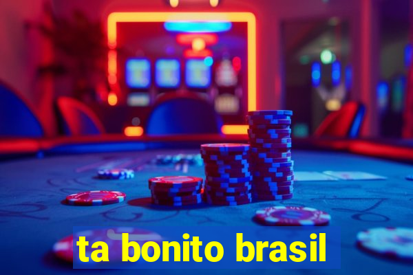 ta bonito brasil