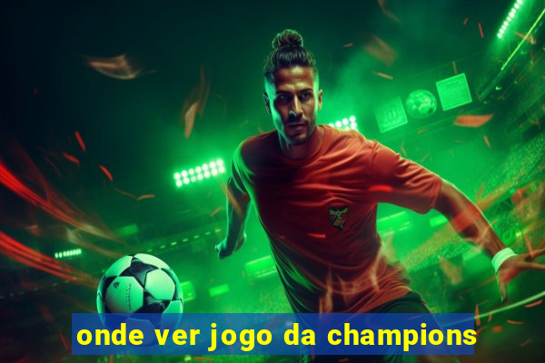 onde ver jogo da champions