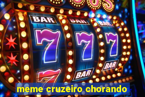 meme cruzeiro chorando