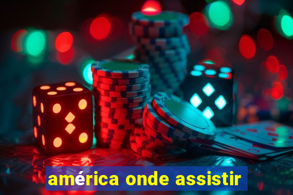 américa onde assistir