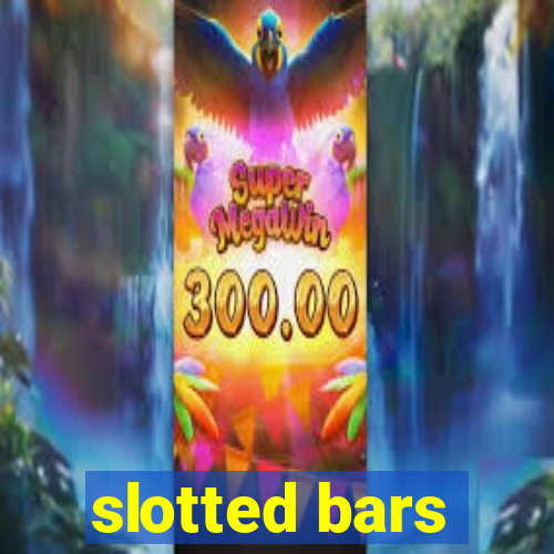 slotted bars