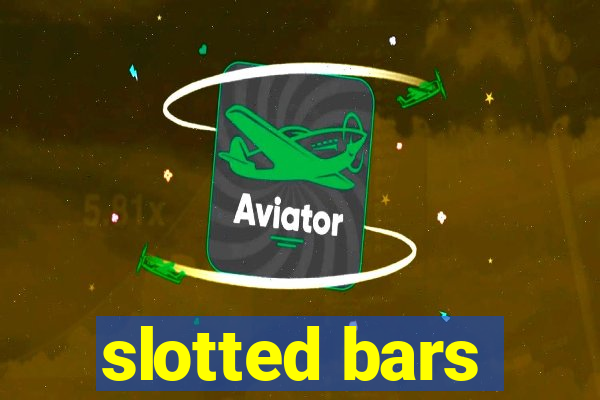 slotted bars