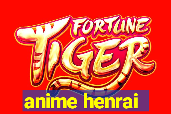 anime henrai