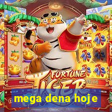 mega dena hoje