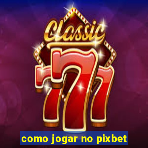 como jogar no pixbet