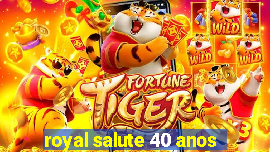 royal salute 40 anos