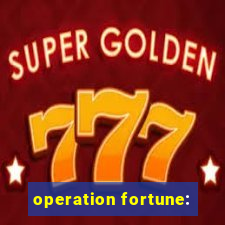 operation fortune: