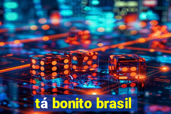 tá bonito brasil