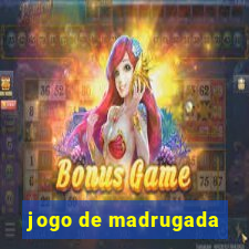 jogo de madrugada