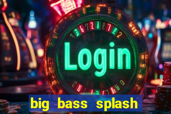 big bass splash demo slot