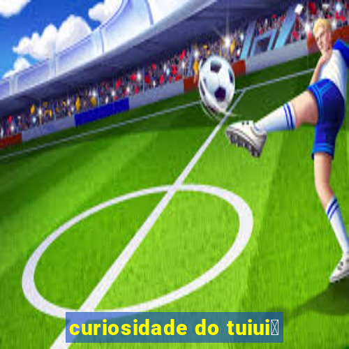 curiosidade do tuiui煤