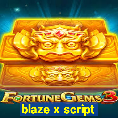 blaze x script