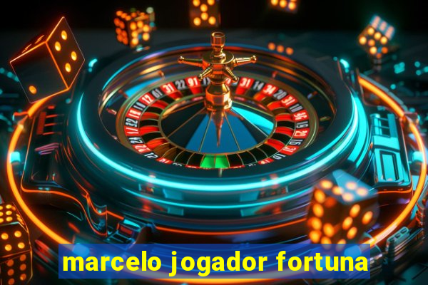 marcelo jogador fortuna